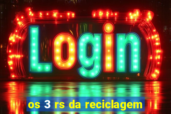 os 3 rs da reciclagem